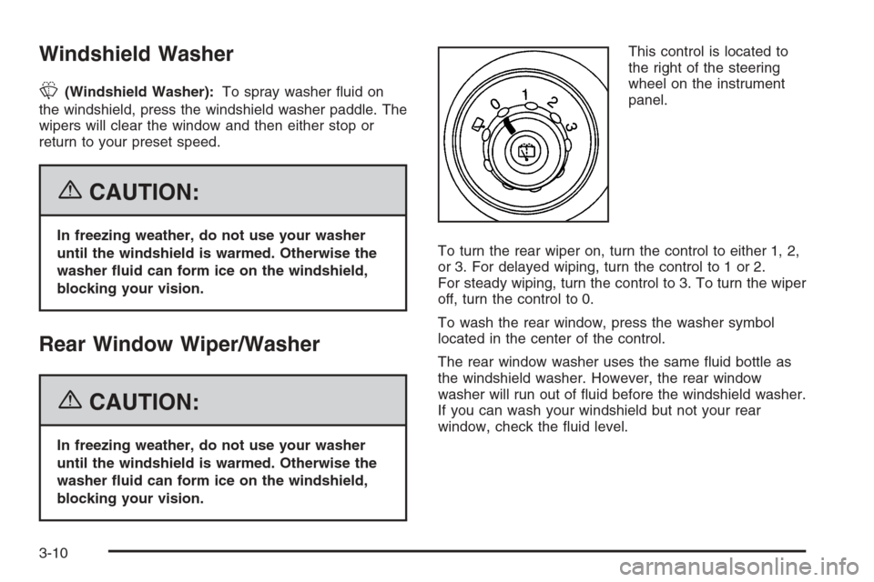 CHEVROLET TRAIL BLAZER 2006 1.G Owners Manual Windshield Washer
L(Windshield Washer):To spray washer �uid on
the windshield, press the windshield washer paddle. The
wipers will clear the window and then either stop or
return to your preset speed.