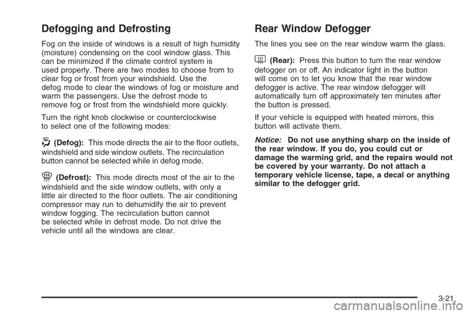 CHEVROLET TRAIL BLAZER 2006 1.G Owners Manual Defogging and Defrosting
Fog on the inside of windows is a result of high humidity
(moisture) condensing on the cool window glass. This
can be minimized if the climate control system is
used properly.