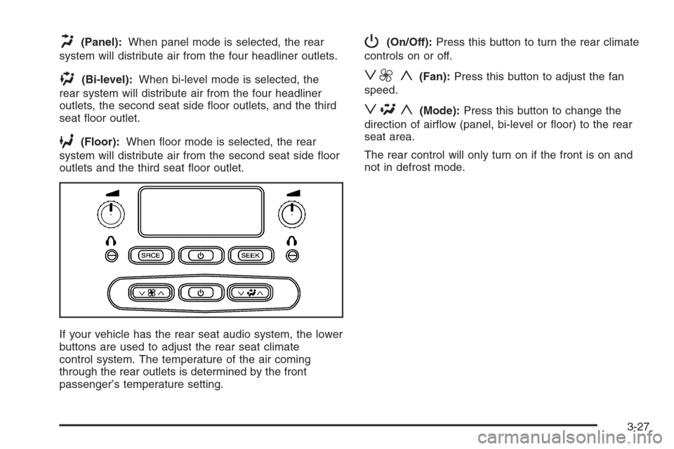 CHEVROLET TRAIL BLAZER 2006 1.G Owners Manual H(Panel):When panel mode is selected, the rear
system will distribute air from the four headliner outlets.
)(Bi-level):When bi-level mode is selected, the
rear system will distribute air from the four CHEVROLET TRAIL BLAZER 2006 1.G Owners Manual H(Panel):When panel mode is selected, the rear
system will distribute air from the four headliner outlets.
)(Bi-level):When bi-level mode is selected, the
rear system will distribute air from the four