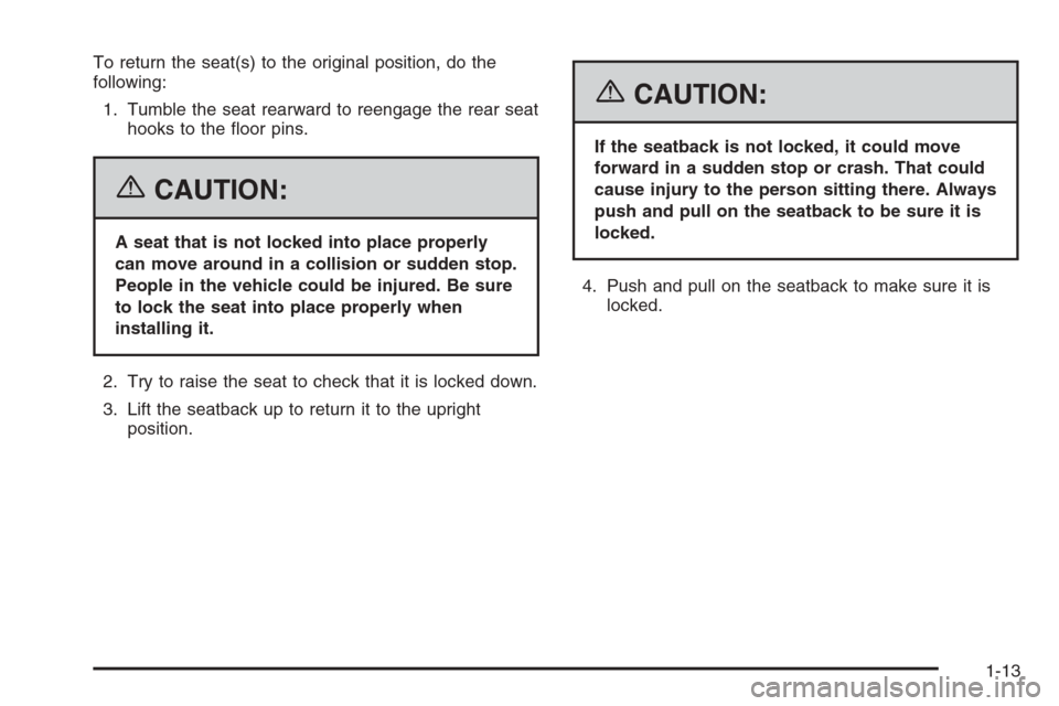 CHEVROLET TRAIL BLAZER 2006 1.G User Guide To return the seat(s) to the original position, do the
following:
1. Tumble the seat rearward to reengage the rear seat
hooks to the �oor pins.
{CAUTION:
A seat that is not locked into place properly
