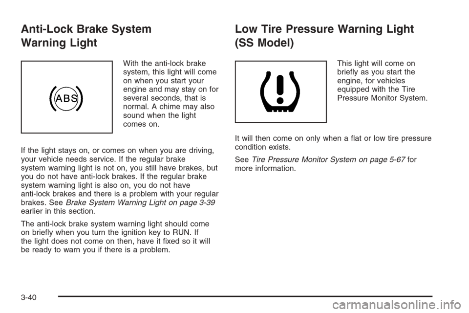 CHEVROLET TRAIL BLAZER 2006 1.G Owners Manual Anti-Lock Brake System
Warning Light
With the anti-lock brake
system, this light will come
on when you start your
engine and may stay on for
several seconds, that is
normal. A chime may also
sound whe