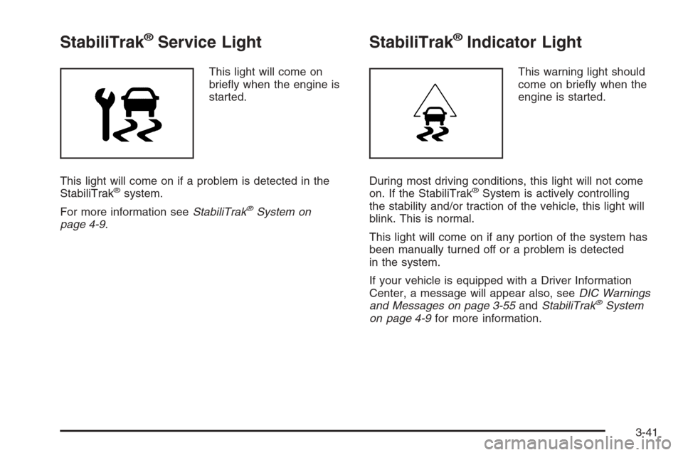 CHEVROLET TRAIL BLAZER 2006 1.G Owners Manual StabiliTrak®Service Light
This light will come on
brie�y when the engine is
started.
This light will come on if a problem is detected in the
StabiliTrak
®system.
For more information seeStabiliTrak
