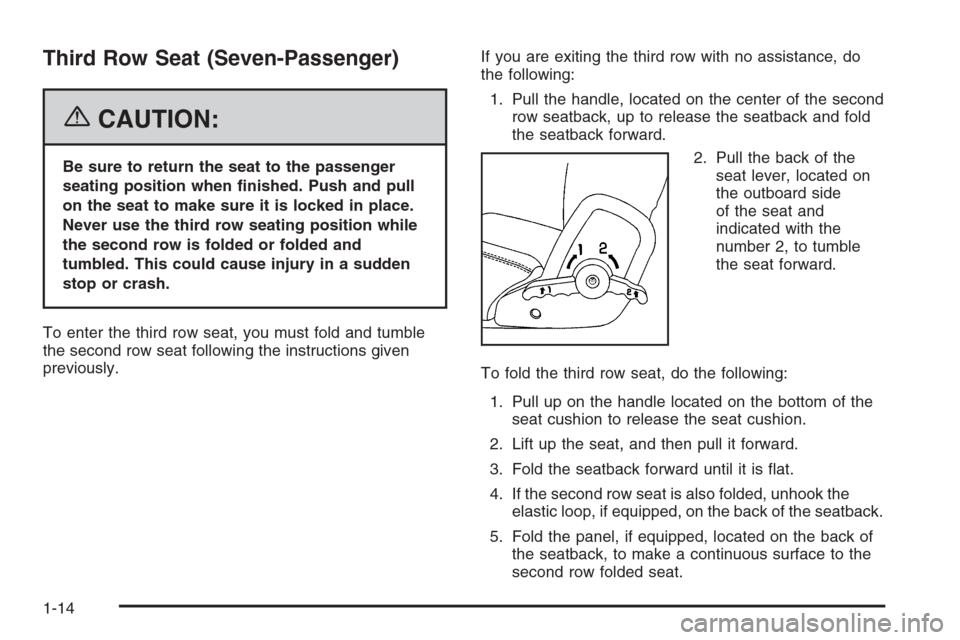 CHEVROLET TRAIL BLAZER 2006 1.G User Guide Third Row Seat (Seven-Passenger)
{CAUTION:
Be sure to return the seat to the passenger
seating position when �nished. Push and pull
on the seat to make sure it is locked in place.
Never use the third 