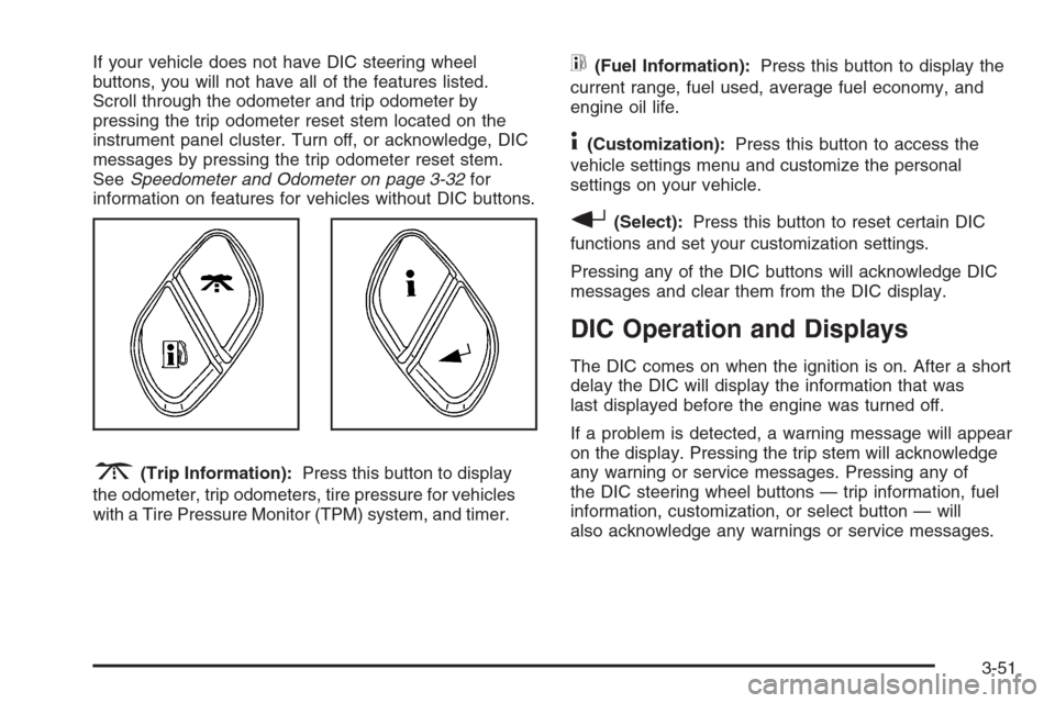 CHEVROLET TRAIL BLAZER 2006 1.G Owners Manual If your vehicle does not have DIC steering wheel
buttons, you will not have all of the features listed.
Scroll through the odometer and trip odometer by
pressing the trip odometer reset stem located o