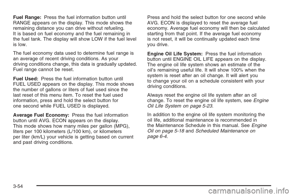 CHEVROLET TRAIL BLAZER 2006 1.G Owners Manual Fuel Range:Press the fuel information button until
RANGE appears on the display. This mode shows the
remaining distance you can drive without refueling.
It is based on fuel economy and the fuel remain