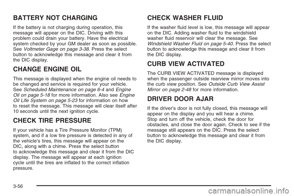 CHEVROLET TRAIL BLAZER 2006 1.G Owners Manual BATTERY NOT CHARGING
If the battery is not charging during operation, this
message will appear on the DIC. Driving with this
problem could drain your battery. Have the electrical
system checked by you
