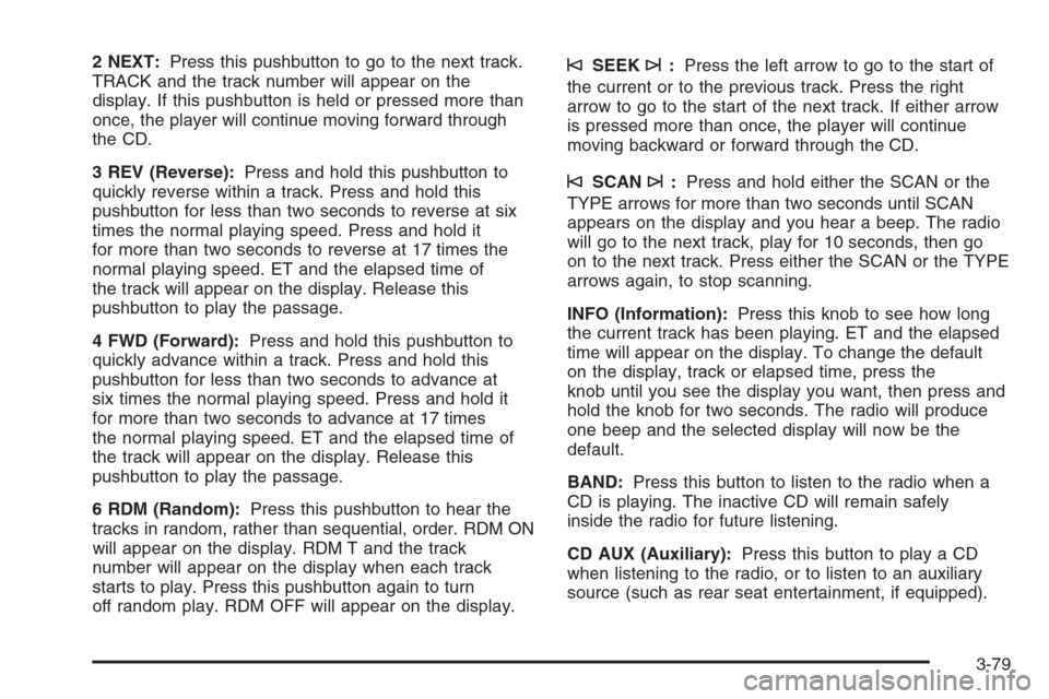 CHEVROLET TRAIL BLAZER 2006 1.G Owners Manual 2 NEXT:Press this pushbutton to go to the next track.
TRACK and the track number will appear on the
display. If this pushbutton is held or pressed more than
once, the player will continue moving forwa