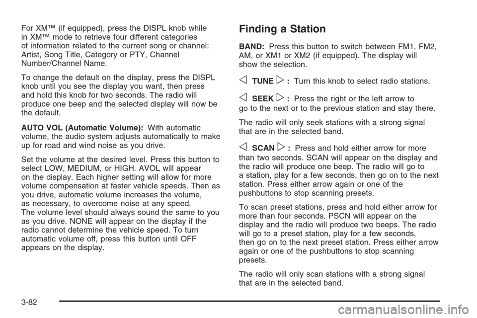 CHEVROLET TRAIL BLAZER 2006 1.G Owners Manual For XM™ (if equipped), press the DISPL knob while
in XM™ mode to retrieve four different categories
of information related to the current song or channel:
Artist, Song Title, Category or PTY, Chan