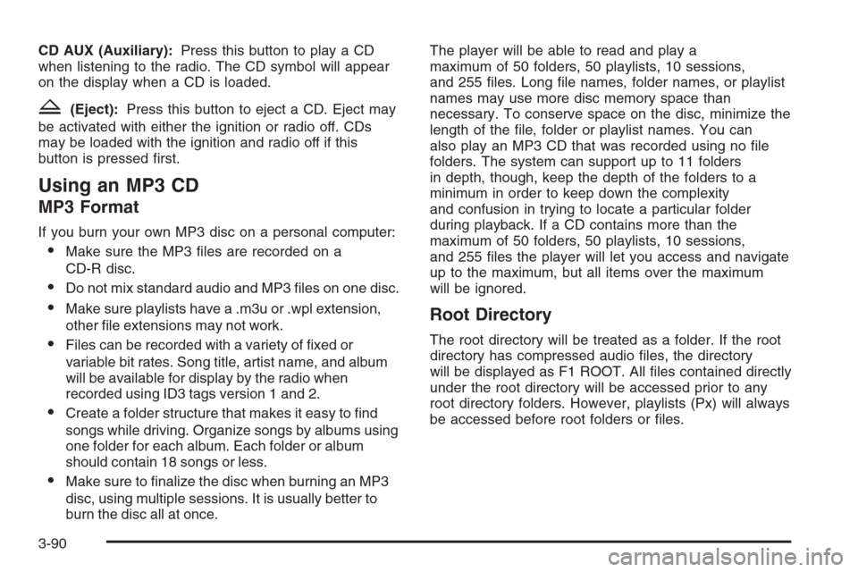 CHEVROLET TRAIL BLAZER 2006 1.G Owners Manual CD AUX (Auxiliary):Press this button to play a CD
when listening to the radio. The CD symbol will appear
on the display when a CD is loaded.
Z(Eject):Press this button to eject a CD. Eject may
be acti
