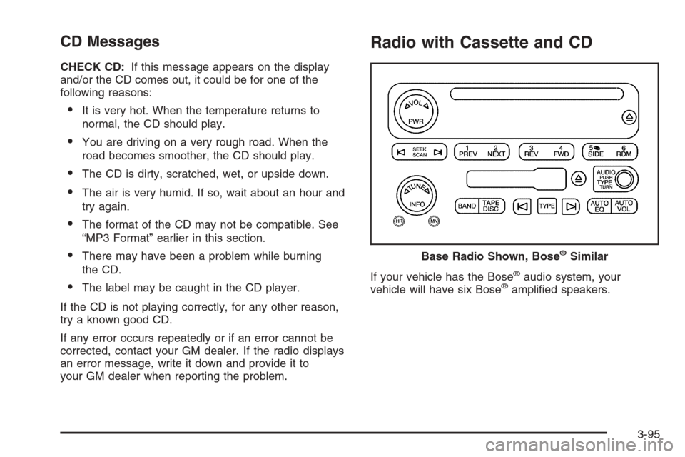 CHEVROLET TRAIL BLAZER 2006 1.G Owners Manual CD Messages
CHECK CD:If this message appears on the display
and/or the CD comes out, it could be for one of the
following reasons:
It is very hot. When the temperature returns to
normal, the CD shoul