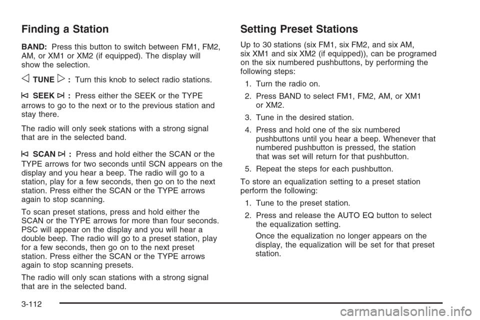 CHEVROLET TRAIL BLAZER 2006 1.G Owners Manual Finding a Station
BAND:Press this button to switch between FM1, FM2,
AM, or XM1 or XM2 (if equipped). The display will
show the selection.
oTUNEp:Turn this knob to select radio stations.
©SEEK¨:Pres