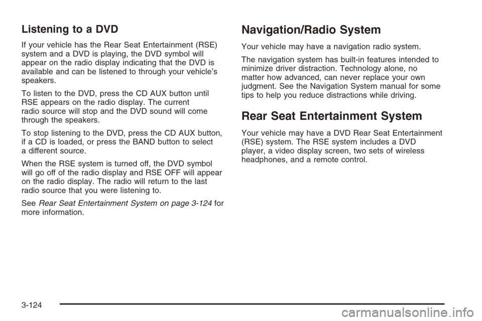 CHEVROLET TRAIL BLAZER 2006 1.G Owners Manual Listening to a DVD
If your vehicle has the Rear Seat Entertainment (RSE)
system and a DVD is playing, the DVD symbol will
appear on the radio display indicating that the DVD is
available and can be li