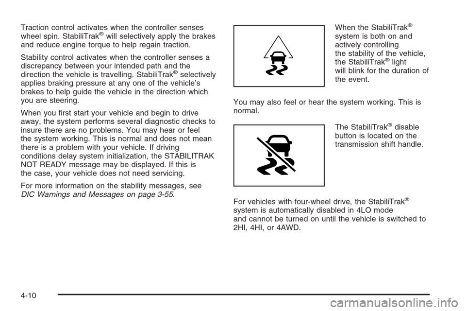 CHEVROLET TRAIL BLAZER 2006 1.G Owners Manual Traction control activates when the controller senses
wheel spin. StabiliTrak®will selectively apply the brakes
and reduce engine torque to help regain traction.
Stability control activates when the 