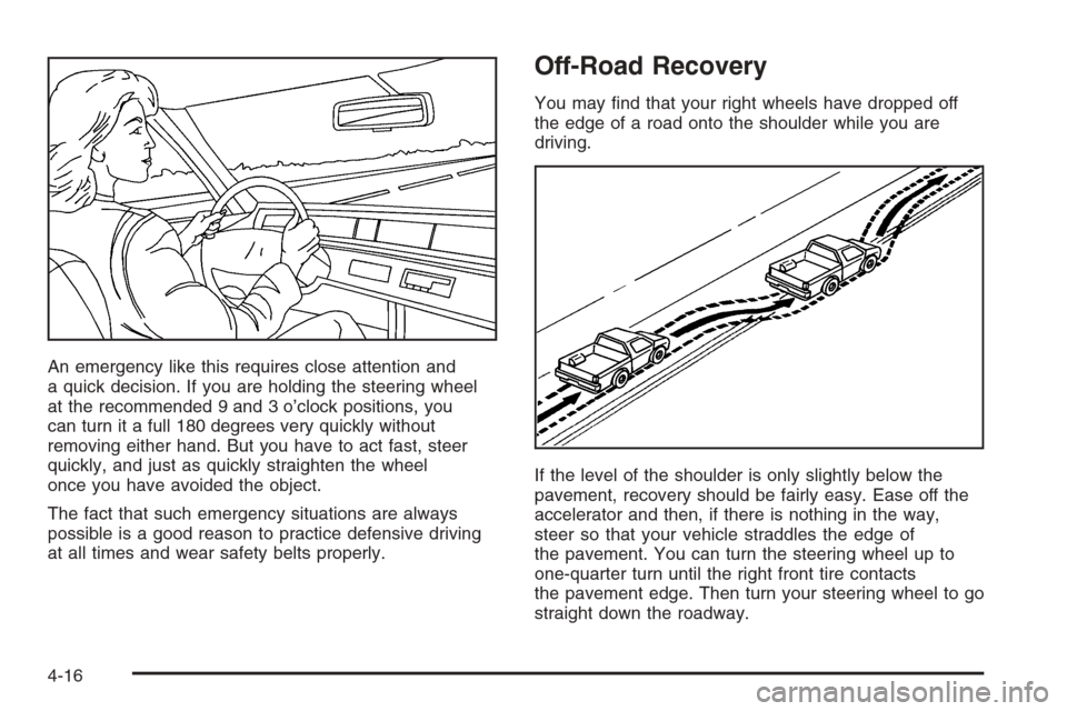CHEVROLET TRAIL BLAZER 2006 1.G Owners Manual An emergency like this requires close attention and
a quick decision. If you are holding the steering wheel
at the recommended 9 and 3 o’clock positions, you
can turn it a full 180 degrees very quic CHEVROLET TRAIL BLAZER 2006 1.G Owners Manual An emergency like this requires close attention and
a quick decision. If you are holding the steering wheel
at the recommended 9 and 3 o’clock positions, you
can turn it a full 180 degrees very quic