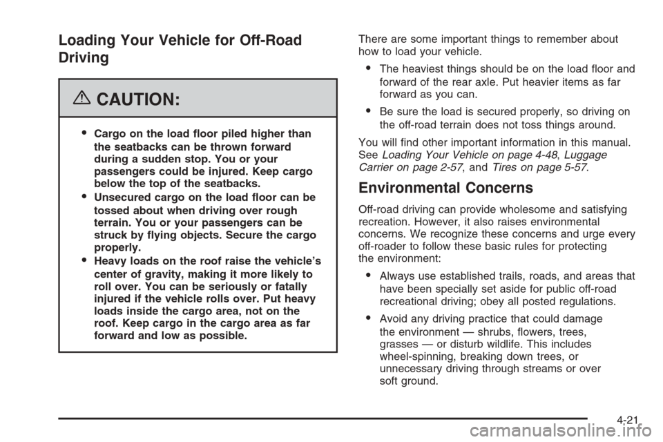 CHEVROLET TRAIL BLAZER 2006 1.G Owners Manual Loading Your Vehicle for Off-Road
Driving
{CAUTION:
Cargo on the load �oor piled higher than
the seatbacks can be thrown forward
during a sudden stop. You or your
passengers could be injured. Keep ca