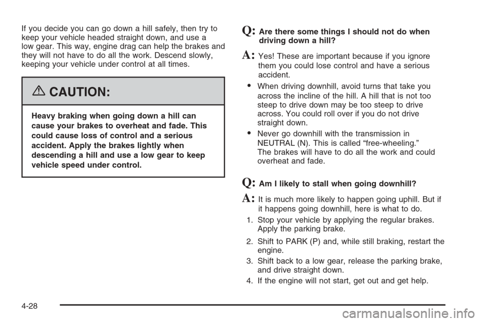 CHEVROLET TRAIL BLAZER 2006 1.G Owners Manual If you decide you can go down a hill safely, then try to
keep your vehicle headed straight down, and use a
low gear. This way, engine drag can help the brakes and
they will not have to do all the work