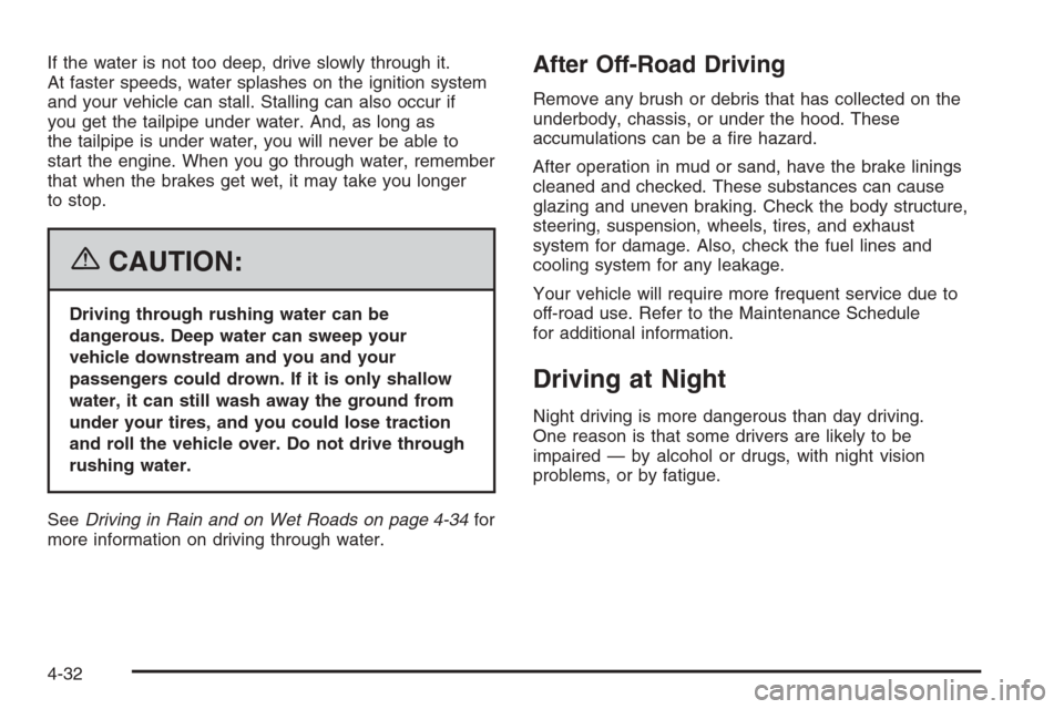 CHEVROLET TRAIL BLAZER 2006 1.G Owners Manual If the water is not too deep, drive slowly through it.
At faster speeds, water splashes on the ignition system
and your vehicle can stall. Stalling can also occur if
you get the tailpipe under water. 