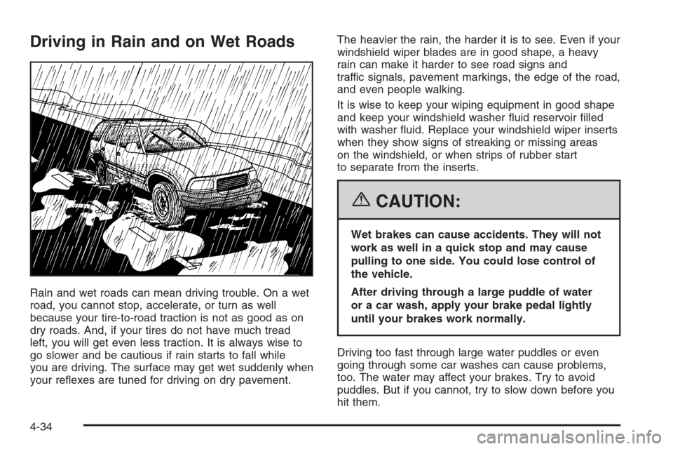 CHEVROLET TRAIL BLAZER 2006 1.G Owners Manual Driving in Rain and on Wet Roads
Rain and wet roads can mean driving trouble. On a wet
road, you cannot stop, accelerate, or turn as well
because your tire-to-road traction is not as good as on
dry ro