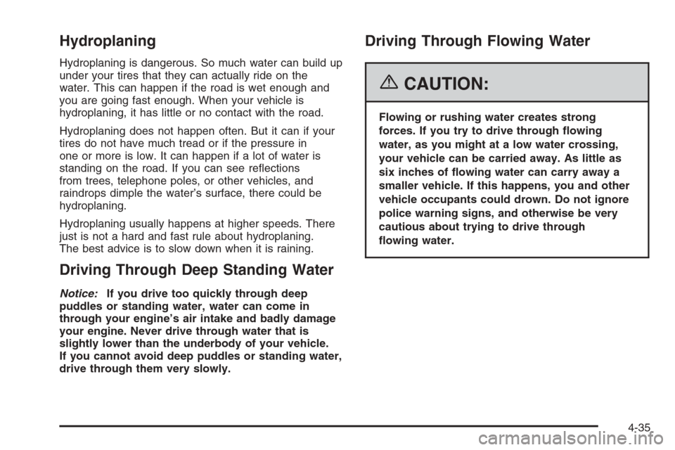 CHEVROLET TRAIL BLAZER 2006 1.G Owners Manual Hydroplaning
Hydroplaning is dangerous. So much water can build up
under your tires that they can actually ride on the
water. This can happen if the road is wet enough and
you are going fast enough. W