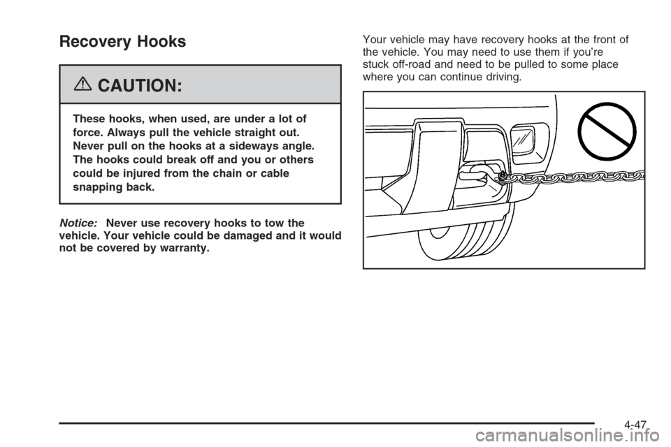 CHEVROLET TRAIL BLAZER 2006 1.G Owners Manual Recovery Hooks
{CAUTION:
These hooks, when used, are under a lot of
force. Always pull the vehicle straight out.
Never pull on the hooks at a sideways angle.
The hooks could break off and you or other