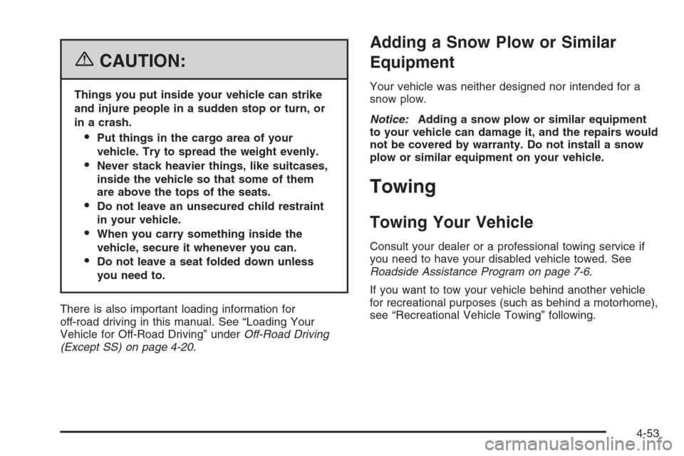 CHEVROLET TRAIL BLAZER 2006 1.G Owners Manual {CAUTION:
Things you put inside your vehicle can strike
and injure people in a sudden stop or turn, or
in a crash.
Put things in the cargo area of your
vehicle. Try to spread the weight evenly.
Neve