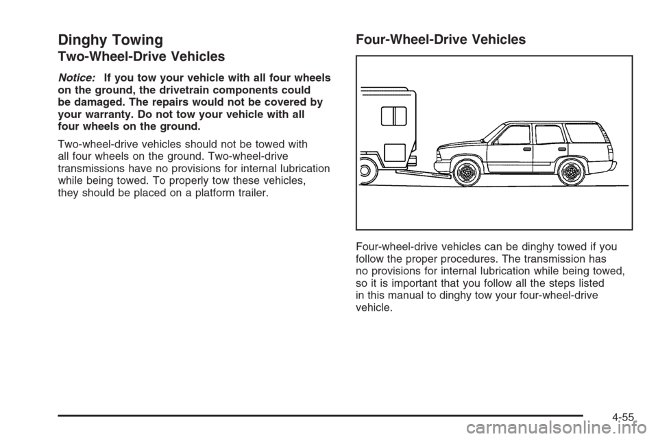 CHEVROLET TRAIL BLAZER 2006 1.G Owners Manual Dinghy Towing
Two-Wheel-Drive Vehicles
Notice:If you tow your vehicle with all four wheels
on the ground, the drivetrain components could
be damaged. The repairs would not be covered by
your warranty.