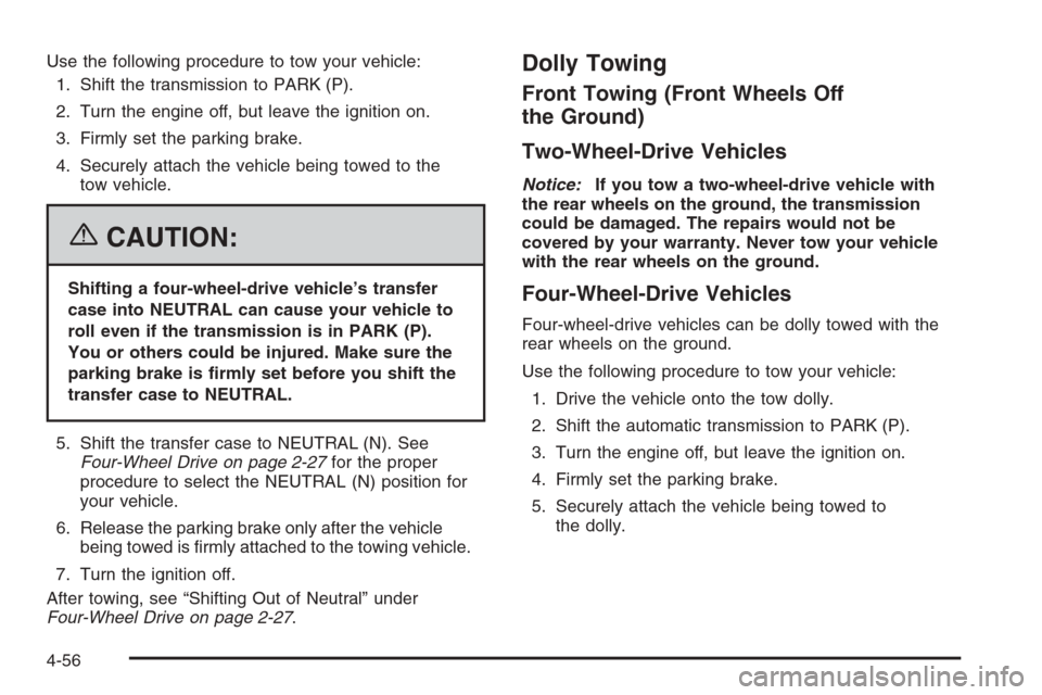 CHEVROLET TRAIL BLAZER 2006 1.G Owners Manual Use the following procedure to tow your vehicle:
1. Shift the transmission to PARK (P).
2. Turn the engine off, but leave the ignition on.
3. Firmly set the parking brake.
4. Securely attach the vehic