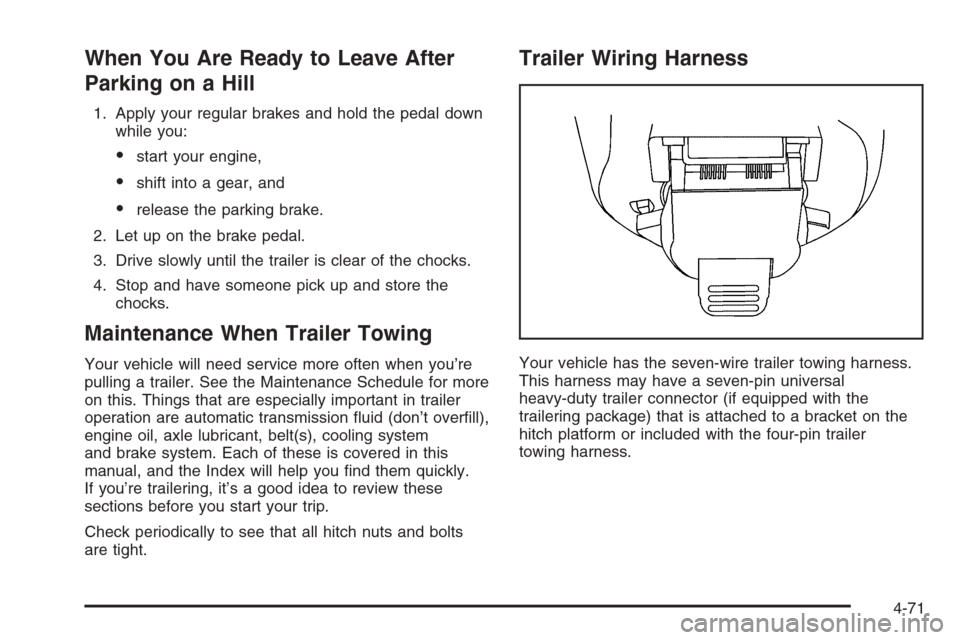 CHEVROLET TRAIL BLAZER 2006 1.G Owners Manual When You Are Ready to Leave After
Parking on a Hill
1. Apply your regular brakes and hold the pedal down
while you:
start your engine,
shift into a gear, and
release the parking brake.
2. Let up on