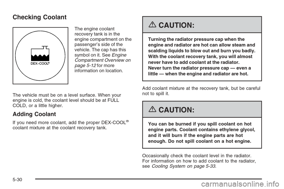 CHEVROLET TRAIL BLAZER 2006 1.G Owners Manual Checking Coolant
The engine coolant
recovery tank is in the
engine compartment on the
passenger’s side of the
vehicle. The cap has this
symbol on it. SeeEngine
Compartment Overview on
page 5-12for m