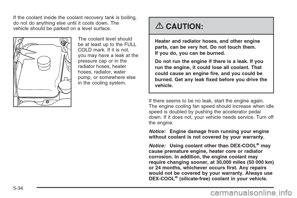 CHEVROLET TRAIL BLAZER 2006 1.G Owners Manual If the coolant inside the coolant recovery tank is boiling,
do not do anything else until it cools down. The
vehicle should be parked on a level surface.
The coolant level should
be at least up to the CHEVROLET TRAIL BLAZER 2006 1.G Owners Manual If the coolant inside the coolant recovery tank is boiling,
do not do anything else until it cools down. The
vehicle should be parked on a level surface.
The coolant level should
be at least up to the