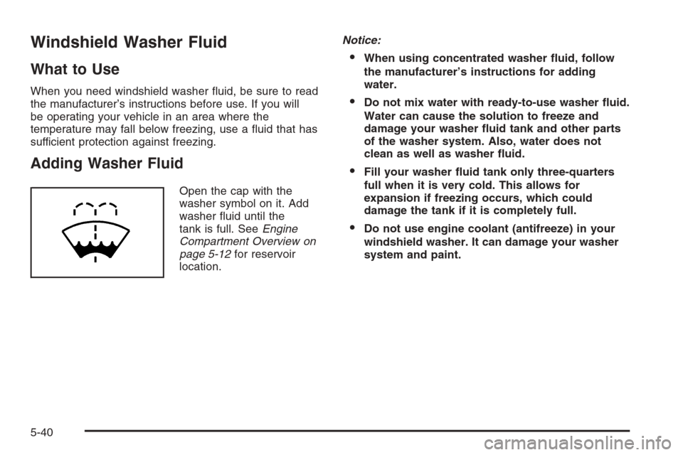 CHEVROLET TRAIL BLAZER 2006 1.G Owners Manual Windshield Washer Fluid
What to Use
When you need windshield washer �uid, be sure to read
the manufacturer’s instructions before use. If you will
be operating your vehicle in an area where the
tempe