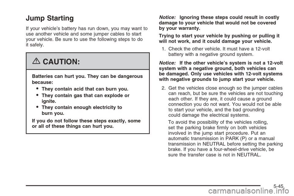 CHEVROLET TRAIL BLAZER 2006 1.G Owners Manual Jump Starting
If your vehicle’s battery has run down, you may want to
use another vehicle and some jumper cables to start
your vehicle. Be sure to use the following steps to do
it safely.
{CAUTION:
