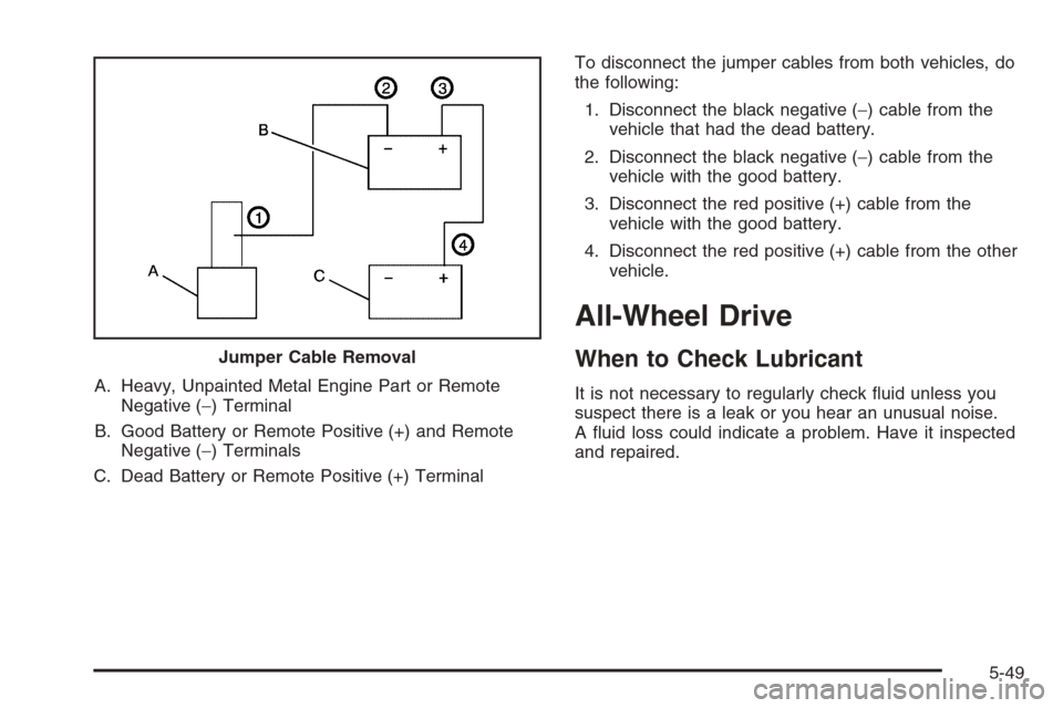 CHEVROLET TRAIL BLAZER 2006 1.G Owners Manual A. Heavy, Unpainted Metal Engine Part or Remote
Negative (−) Terminal
B. Good Battery or Remote Positive (+) and Remote
Negative (−) Terminals
C. Dead Battery or Remote Positive (+) TerminalTo dis