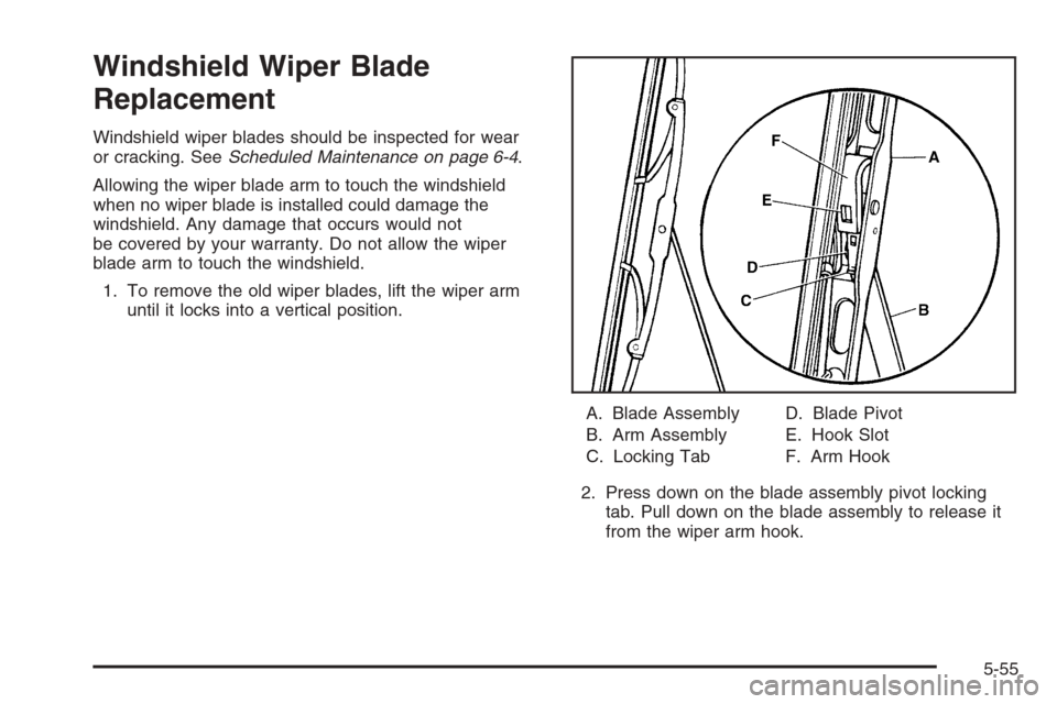 CHEVROLET TRAIL BLAZER 2006 1.G Owners Manual Windshield Wiper Blade
Replacement
Windshield wiper blades should be inspected for wear
or cracking. SeeScheduled Maintenance on page 6-4.
Allowing the wiper blade arm to touch the windshield
when no 