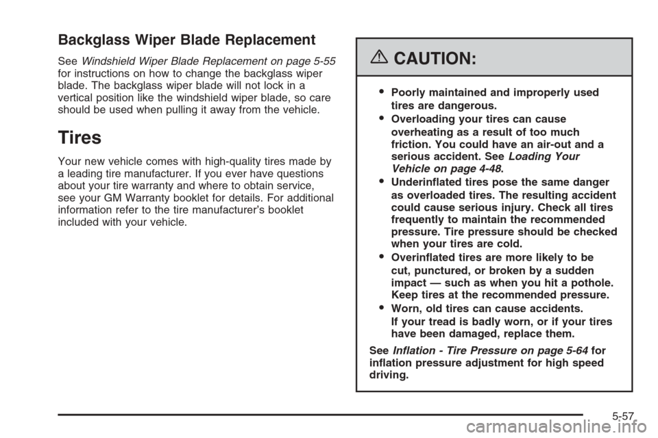 CHEVROLET TRAIL BLAZER 2006 1.G Owners Manual Backglass Wiper Blade Replacement
SeeWindshield Wiper Blade Replacement on page 5-55
for instructions on how to change the backglass wiper
blade. The backglass wiper blade will not lock in a
vertical 