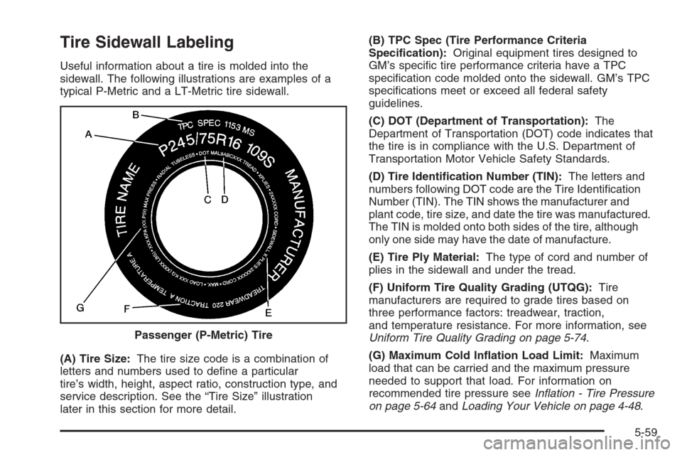 CHEVROLET TRAIL BLAZER 2006 1.G Owners Manual Tire Sidewall Labeling
Useful information about a tire is molded into the
sidewall. The following illustrations are examples of a
typical P-Metric and a LT-Metric tire sidewall.
(A) Tire Size:The tire