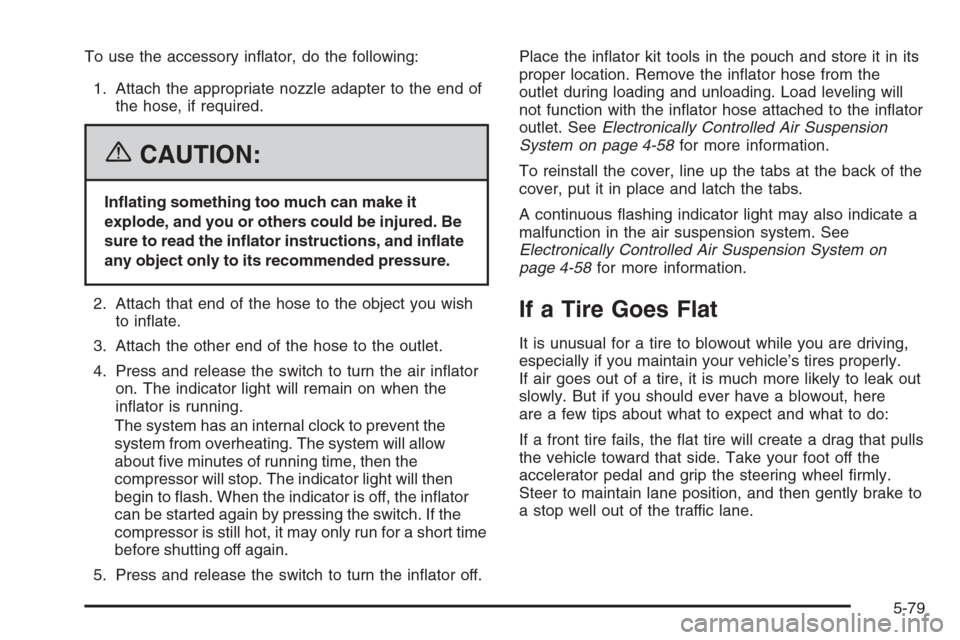 CHEVROLET TRAIL BLAZER 2006 1.G Owners Manual To use the accessory in�ator, do the following:
1. Attach the appropriate nozzle adapter to the end of
the hose, if required.
{CAUTION:
In�ating something too much can make it
explode, and you or othe