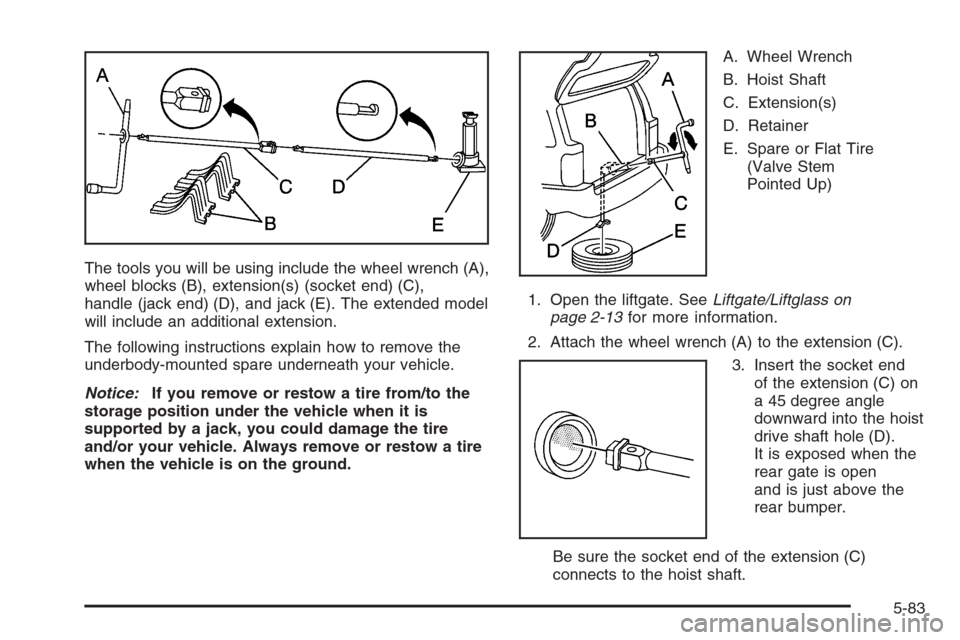 CHEVROLET TRAIL BLAZER 2006 1.G Owners Manual The tools you will be using include the wheel wrench (A),
wheel blocks (B), extension(s) (socket end) (C),
handle (jack end) (D), and jack (E). The extended model
will include an additional extension.