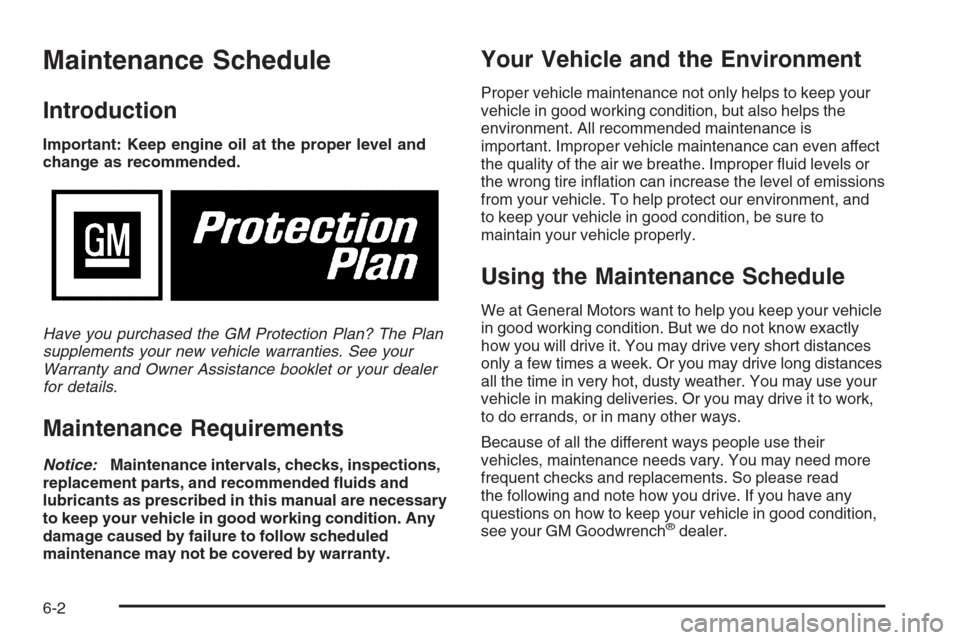 CHEVROLET TRAIL BLAZER 2006 1.G Owners Manual Maintenance Schedule
Introduction
Important: Keep engine oil at the proper level and
change as recommended.
Have you purchased the GM Protection Plan? The Plan
supplements your new vehicle warranties.