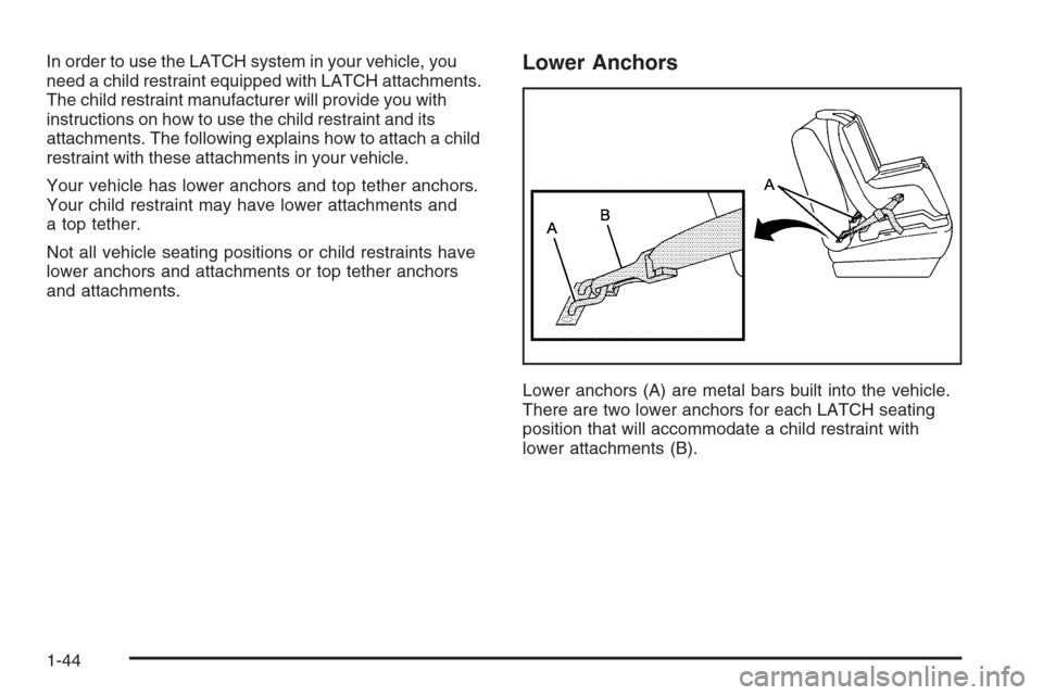 CHEVROLET TRAIL BLAZER 2006 1.G Service Manual In order to use the LATCH system in your vehicle, you
need a child restraint equipped with LATCH attachments.
The child restraint manufacturer will provide you with
instructions on how to use the chil