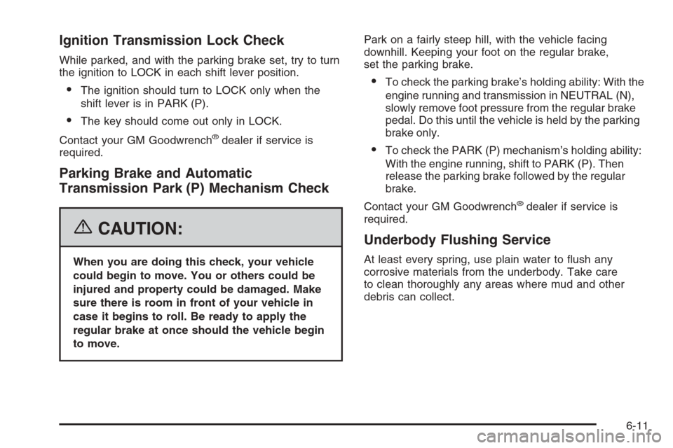 CHEVROLET TRAIL BLAZER 2006 1.G Owners Manual Ignition Transmission Lock Check
While parked, and with the parking brake set, try to turn
the ignition to LOCK in each shift lever position.
The ignition should turn to LOCK only when the
shift leve