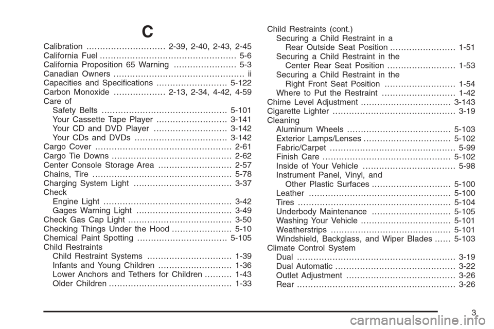CHEVROLET TRAIL BLAZER 2006 1.G Owners Manual C
Calibration.............................2-39, 2-40, 2-43, 2-45
California Fuel.................................................. 5-6
California Proposition 65 Warning....................... 5-3
Cana