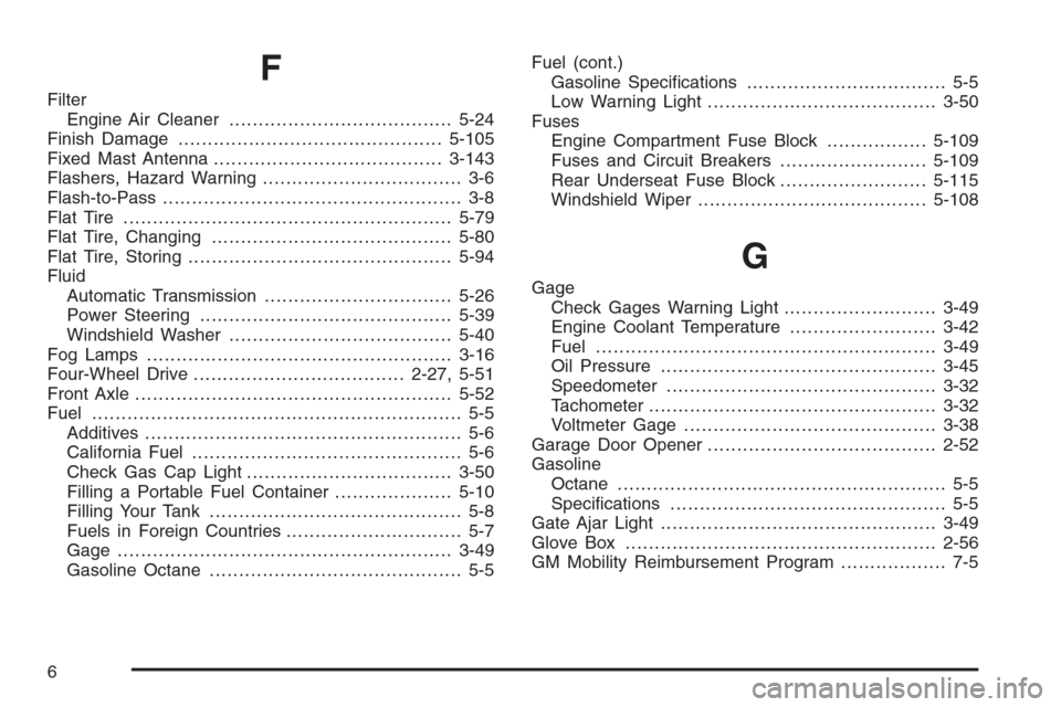 CHEVROLET TRAIL BLAZER 2006 1.G Owners Manual F
Filter
Engine Air Cleaner......................................5-24
Finish Damage.............................................5-105
Fixed Mast Antenna.......................................3-143
Fla