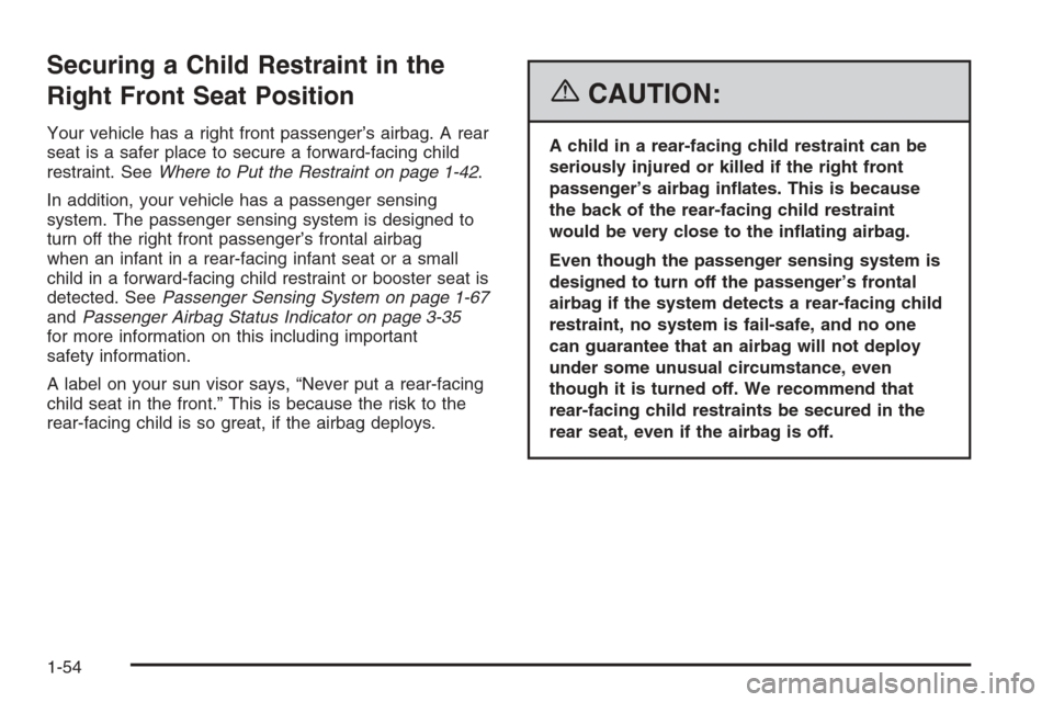 CHEVROLET TRAIL BLAZER 2006 1.G Workshop Manual Securing a Child Restraint in the
Right Front Seat Position
Your vehicle has a right front passenger’s airbag. A rear
seat is a safer place to secure a forward-facing child
restraint. SeeWhere to Pu