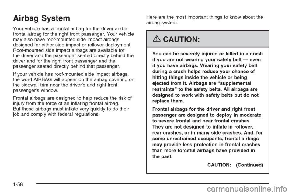 CHEVROLET TRAIL BLAZER 2006 1.G Repair Manual Airbag System
Your vehicle has a frontal airbag for the driver and a
frontal airbag for the right front passenger. Your vehicle
may also have roof-mounted side impact airbags
designed for either side CHEVROLET TRAIL BLAZER 2006 1.G Repair Manual Airbag System
Your vehicle has a frontal airbag for the driver and a
frontal airbag for the right front passenger. Your vehicle
may also have roof-mounted side impact airbags
designed for either side