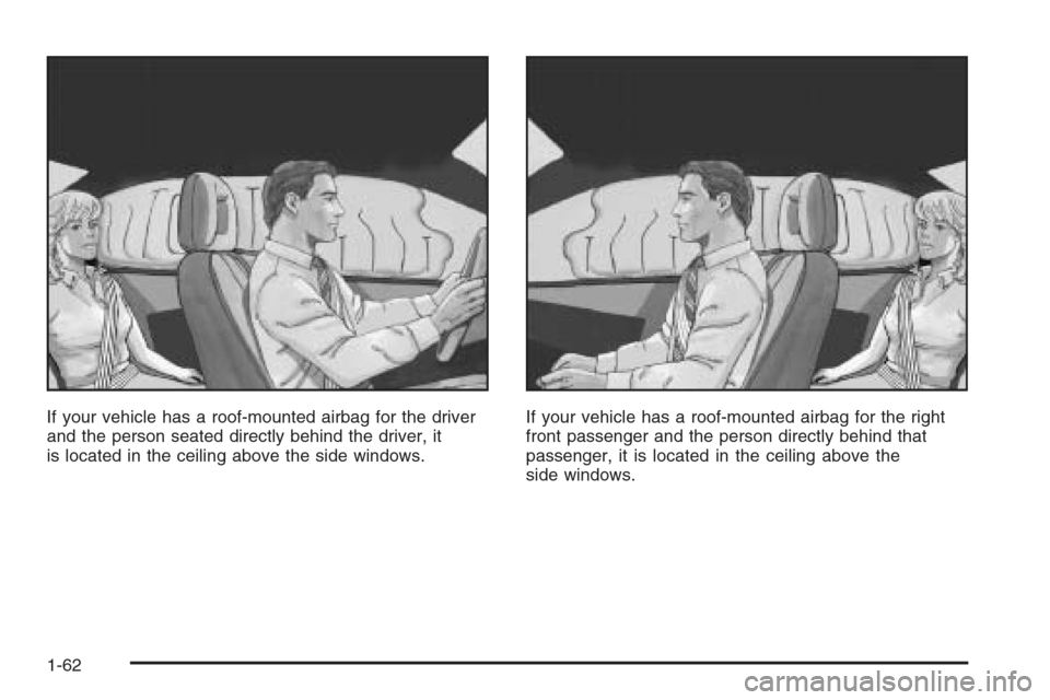 CHEVROLET TRAIL BLAZER 2006 1.G Owners Manual If your vehicle has a roof-mounted airbag for the driver
and the person seated directly behind the driver, it
is located in the ceiling above the side windows.If your vehicle has a roof-mounted airbag