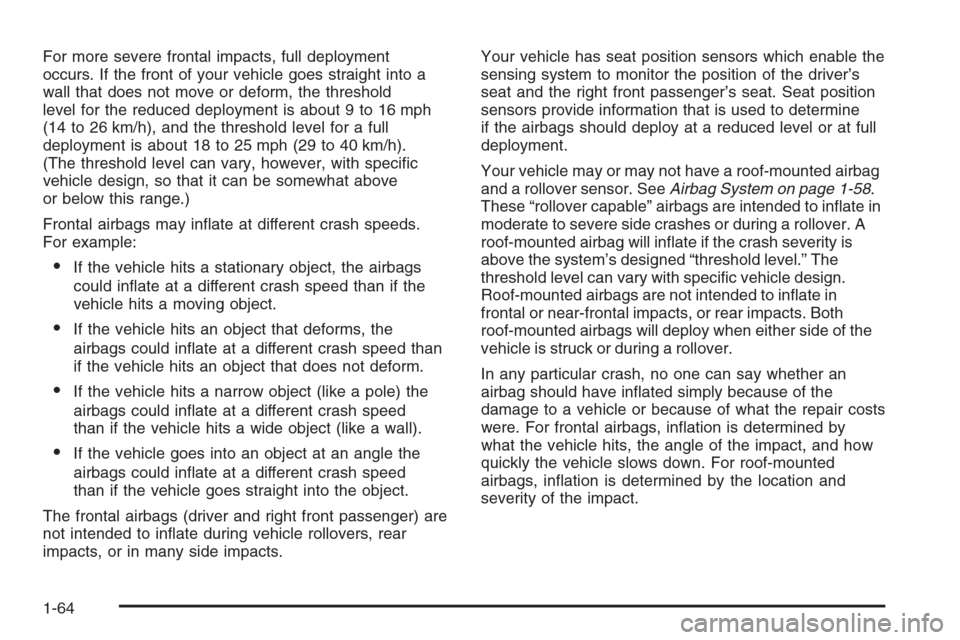 CHEVROLET TRAIL BLAZER 2006 1.G Owners Manual For more severe frontal impacts, full deployment
occurs. If the front of your vehicle goes straight into a
wall that does not move or deform, the threshold
level for the reduced deployment is about 9 