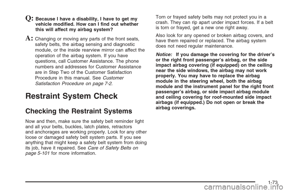 CHEVROLET TRAIL BLAZER 2006 1.G Manual PDF Q:Because I have a disability, I have to get my
vehicle modi�ed. How can I �nd out whether
this will affect my airbag system?
A:Changing or moving any parts of the front seats,
safety belts, the airba