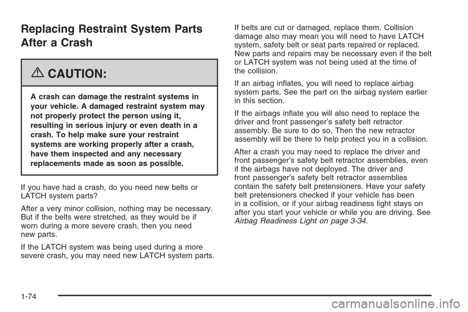 CHEVROLET TRAIL BLAZER 2006 1.G Manual PDF Replacing Restraint System Parts
After a Crash
{CAUTION:
A crash can damage the restraint systems in
your vehicle. A damaged restraint system may
not properly protect the person using it,
resulting in