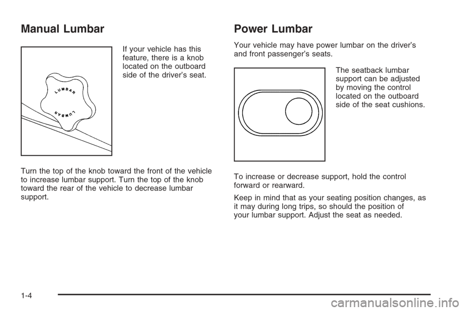 CHEVROLET TRAIL BLAZER 2006 1.G Owners Manual Manual Lumbar
If your vehicle has this
feature, there is a knob
located on the outboard
side of the driver’s seat.
Turn the top of the knob toward the front of the vehicle
to increase lumbar support